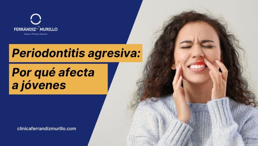 Periodontitis agresiva en jóvenes Clínica Dental Ferrándiz Murillo